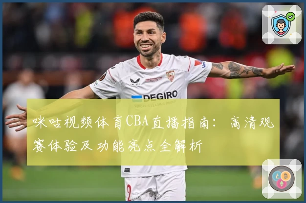 咪咕视频体育CBA直播指南：高清观赛体验及功能亮点全解析