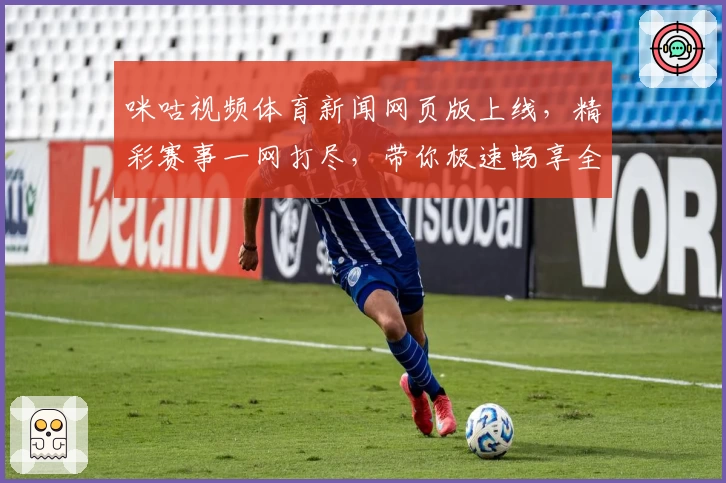咪咕视频体育新闻网页版上线,精彩赛事一网打尽,带你极速畅享全新观看体验