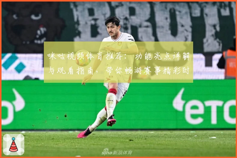 咪咕视频体育推荐：功能亮点详解与观看指南，带你畅游赛事精彩时刻