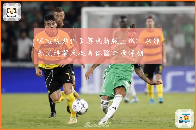 咪咕视频体育解说新版上线：功能亮点详解及观看体验全面评测