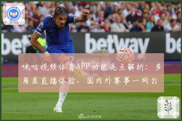咪咕视频体育APP功能亮点解析：多角度直播体验，国内外赛事一网打尽