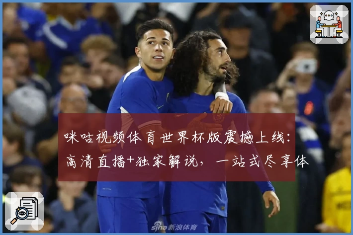 咪咕视频体育世界杯版震撼上线:高清直播+独家解说,一站式尽享体育盛宴