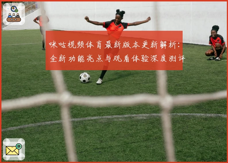 咪咕视频体育最新版本更新解析：全新功能亮点与观看体验深度测评