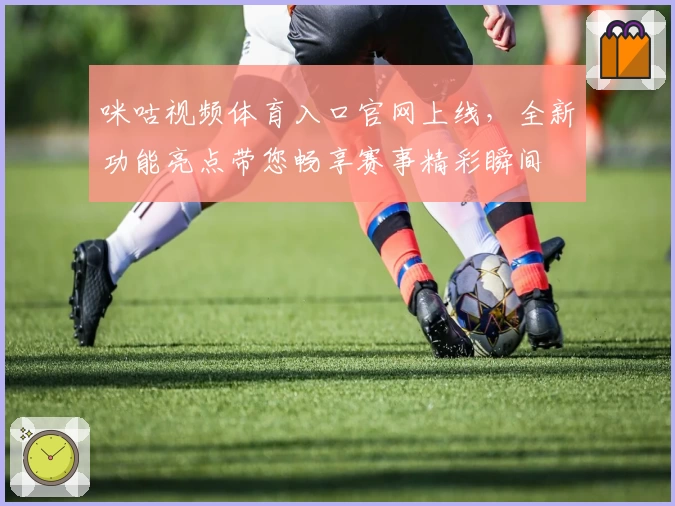 咪咕视频体育入口官网上线，全新功能亮点带您畅享赛事精彩瞬间