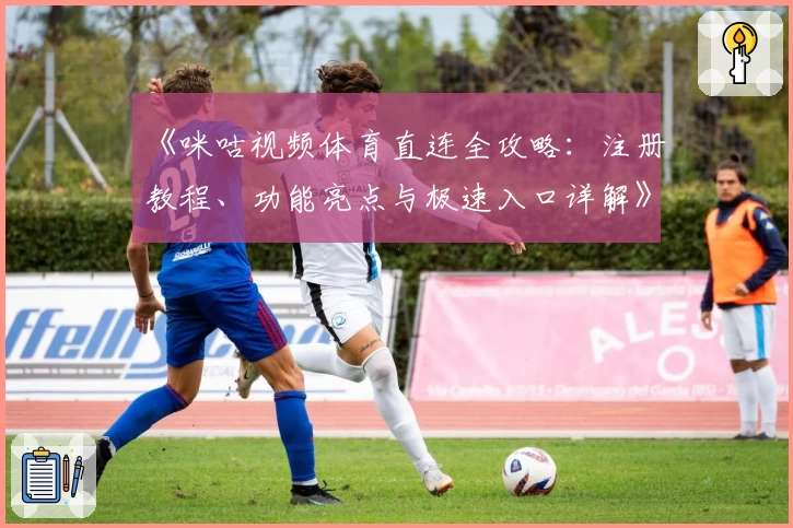 《咪咕视频体育直连全攻略：注册教程、功能亮点与极速入口详解》