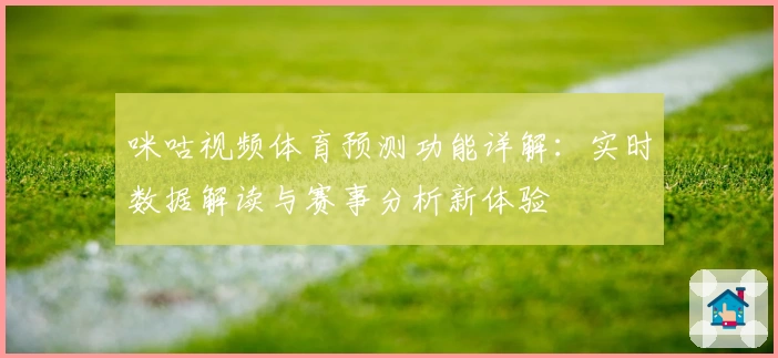 咪咕视频体育预测功能详解：实时数据解读与赛事分析新体验