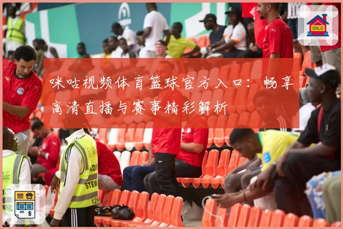 咪咕视频体育篮球官方入口：畅享高清直播与赛事精彩解析